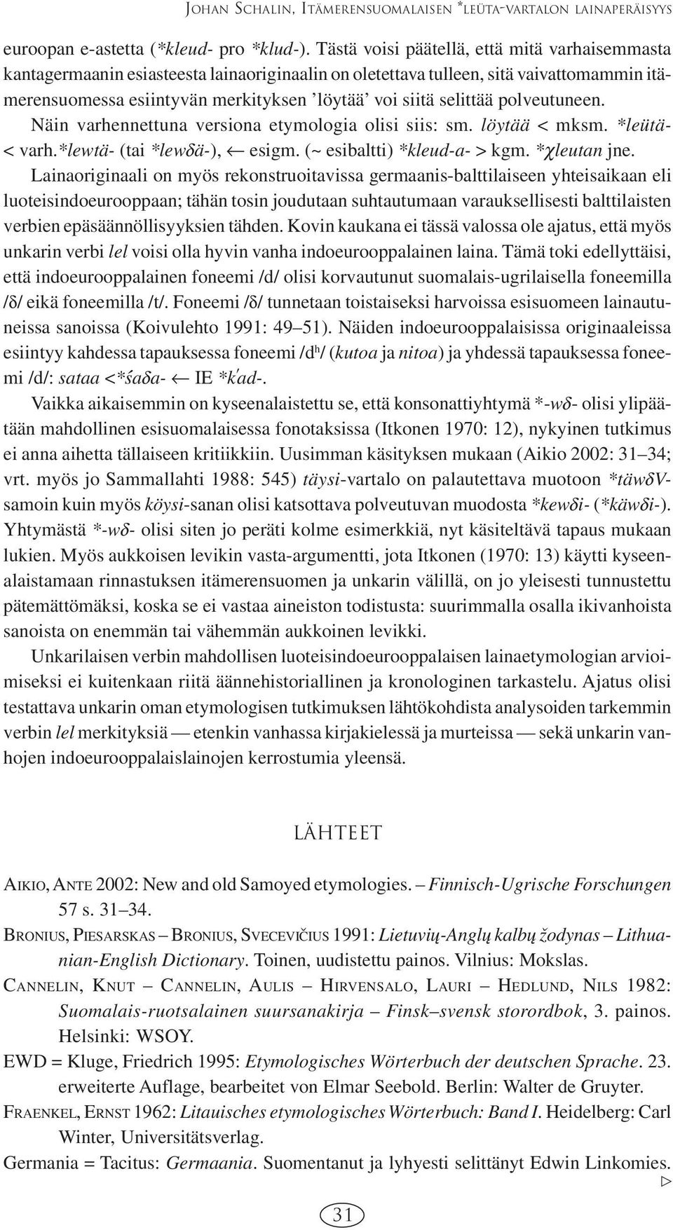 polveutuneen. Näin varhennettuna versiona etymologia olisi siis: sm. löytää < mksm. *leütä- < varh.*lewtä- (tai *lewdä-), esigm. (~ esibaltti) *kleud-a- > kgm. *χleutan jne.