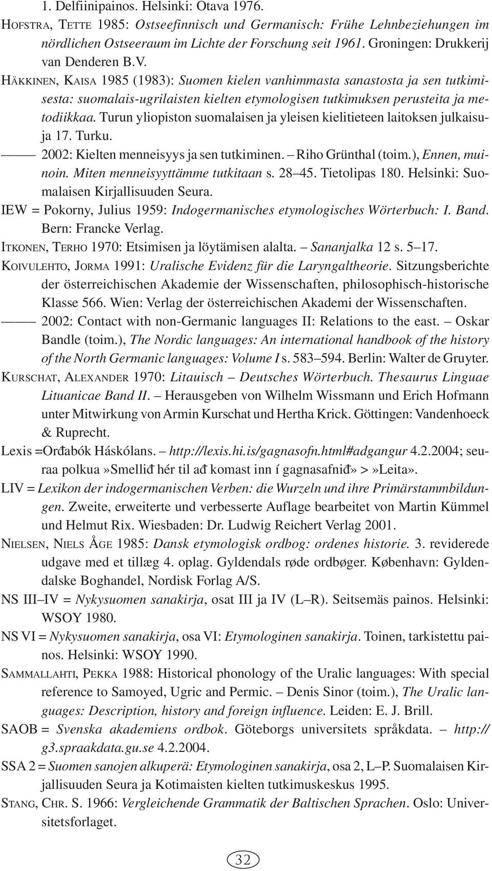 HÄKKINEN, KAISA 1985 (1983): Suomen kielen vanhimmasta sanastosta ja sen tutkimisesta: suomalais-ugrilaisten kielten etymologisen tutkimuksen perusteita ja metodiikkaa.