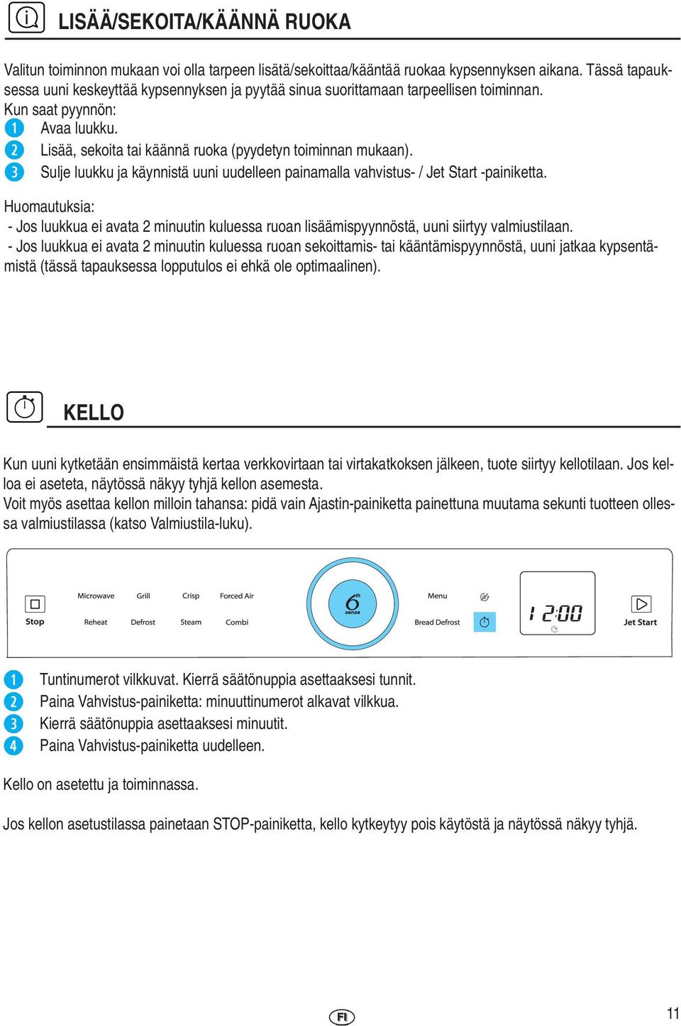 Sulje luukku ja käynnistä uuni uudelleen painamalla vahvistus- / Jet Start -painiketta. Huomautuksia: - Jos luukkua ei avata 2 minuutin kuluessa ruoan lisäämispyynnöstä, uuni siirtyy valmiustilaan.