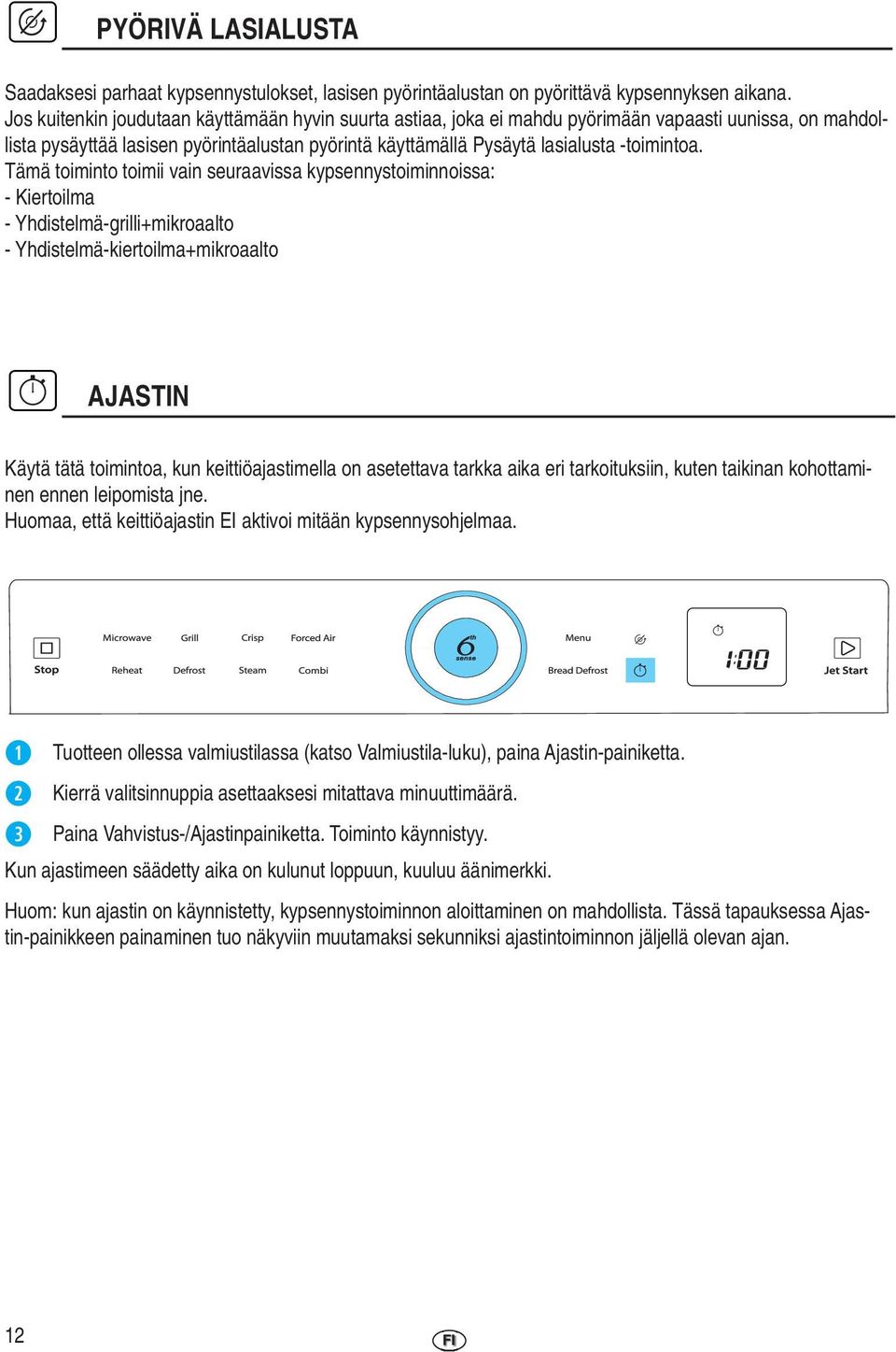 Tämä toiminto toimii vain seuraavissa kypsennystoiminnoissa: - Kiertoilma - Yhdistelmä-grilli+mikroaalto - Yhdistelmä-kiertoilma+mikroaalto AJASTIN Käytä tätä toimintoa, kun keittiöajastimella on