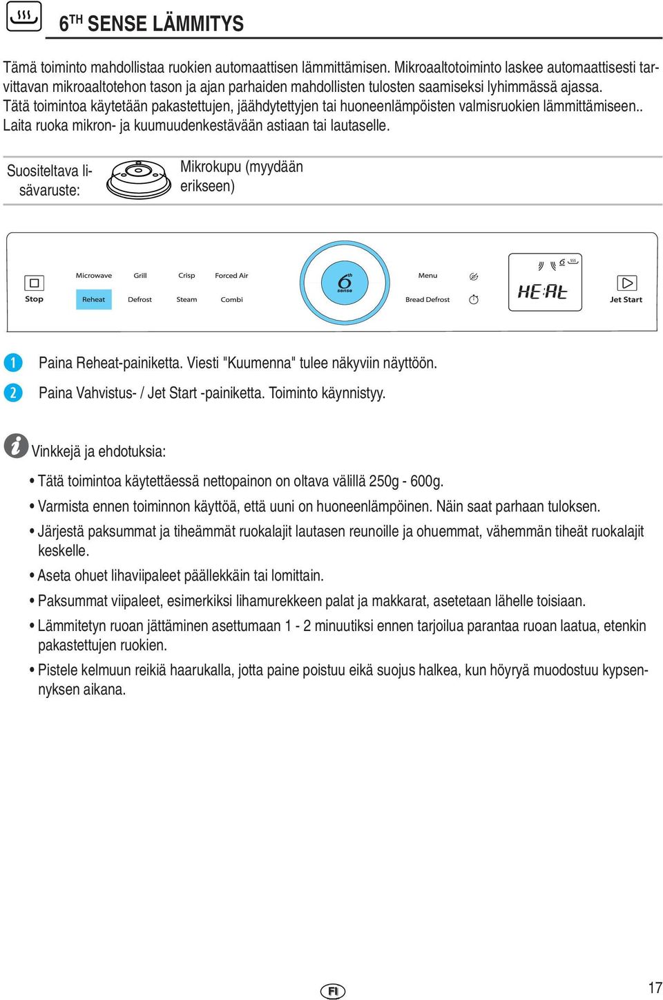 Tätä toimintoa käytetään pakastettujen, jäähdytettyjen tai huoneenlämpöisten valmisruokien lämmittämiseen.. Laita ruoka mikron- ja kuumuudenkestävään astiaan tai lautaselle.