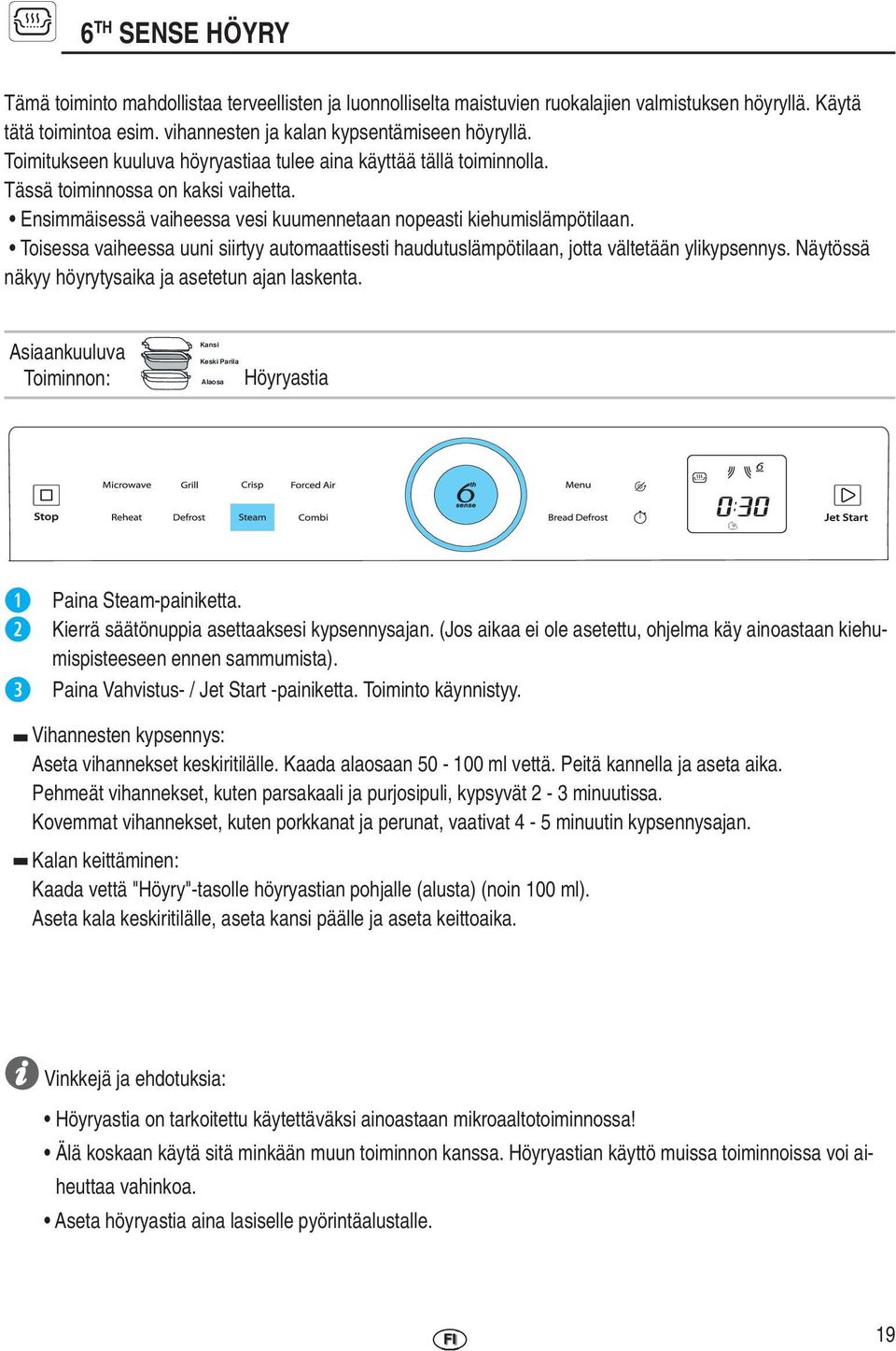 Toisessa vaiheessa uuni siirtyy automaattisesti haudutuslämpötilaan, jotta vältetään ylikypsennys. Näytössä näkyy höyrytysaika ja asetetun ajan laskenta.