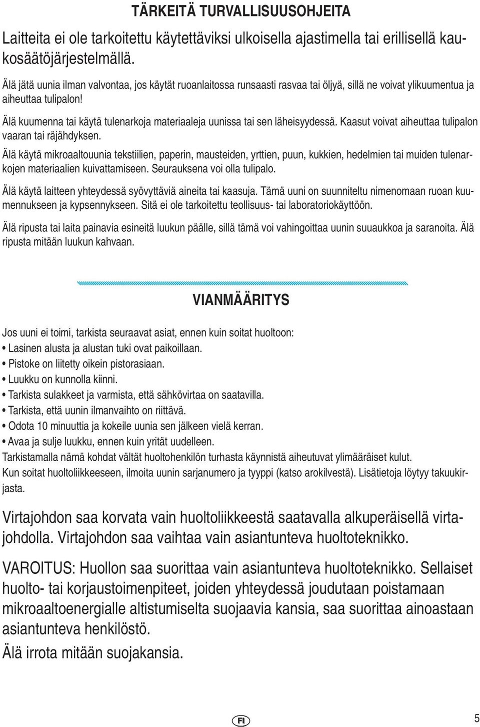 Älä kuumenna tai käytä tulenarkoja materiaaleja uunissa tai sen läheisyydessä. Kaasut voivat aiheuttaa tulipalon vaaran tai räjähdyksen.