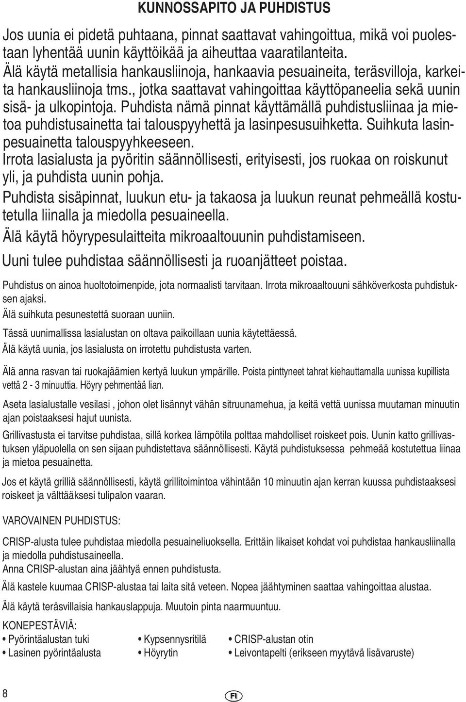 Puhdista nämä pinnat käyttämällä puhdistusliinaa ja mietoa puhdistusainetta tai talouspyyhettä ja lasinpesusuihketta. Suihkuta lasinpesuainetta talouspyyhkeeseen.