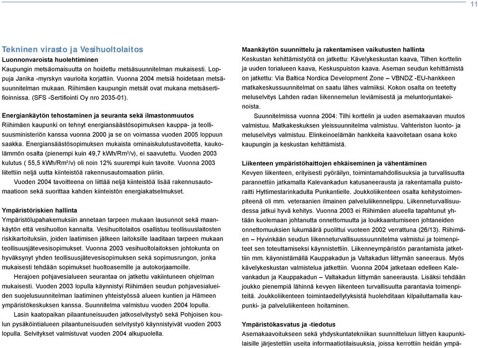 Energiankäytön tehostaminen ja seuranta sekä ilmastonmuutos Riihimäen kaupunki on tehnyt energiansäästösopimuksen kauppa- ja teollisuusministeriön kanssa vuonna 2000 ja se on voimassa vuoden 2005