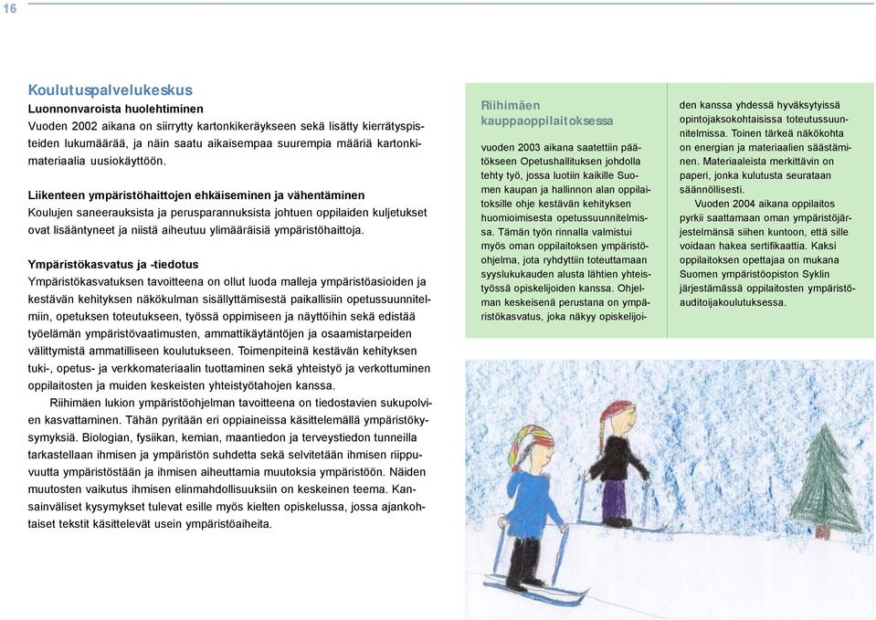 Liikenteen ympäristöhaittojen ehkäiseminen ja vähentäminen Koulujen saneerauksista ja perusparannuksista johtuen oppilaiden kuljetukset ovat lisääntyneet ja niistä aiheutuu ylimääräisiä