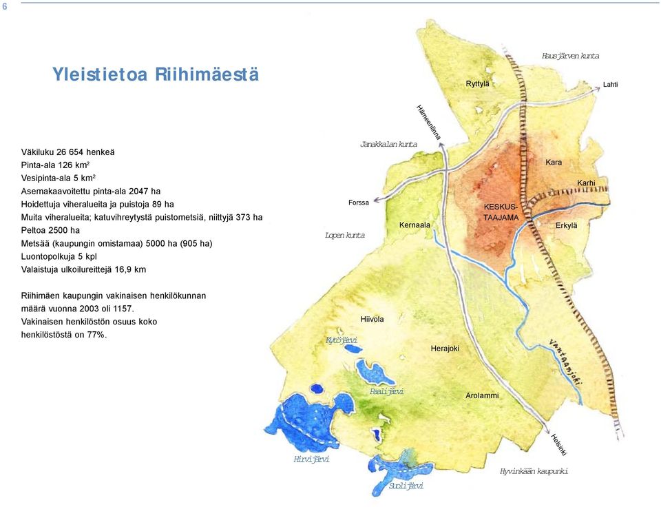 5000 ha (905 ha) Luontopolkuja 5 kpl Valaistuja ulkoilureittejä 16,9 km Forssa Lopen kunta Kernaala KESKUS- TAAJAMA Erkylä Karhi Riihimäen kaupungin vakinaisen henkilökunnan