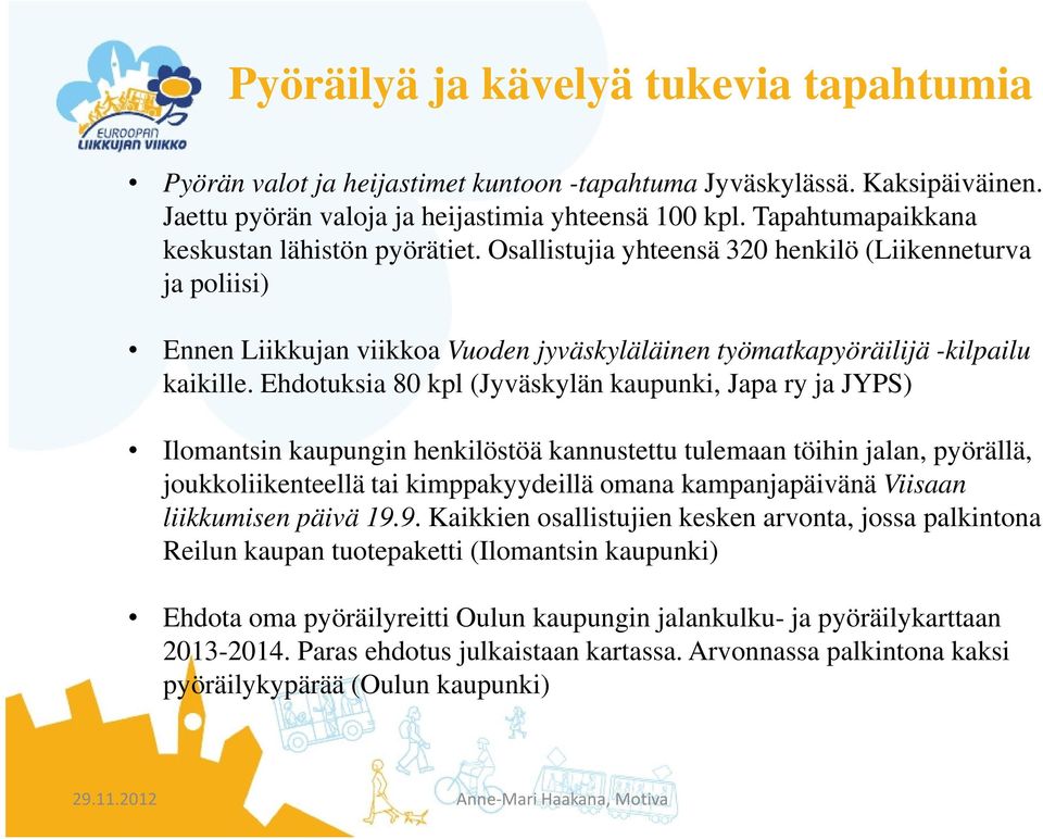 Ehdotuksia 80 kpl (Jyväskylän kaupunki, Japa ry ja JYPS) Ilomantsin kaupungin henkilöstöä kannustettu tulemaan töihin jalan, pyörällä, joukkoliikenteellä tai kimppakyydeillä omana kampanjapäivänä