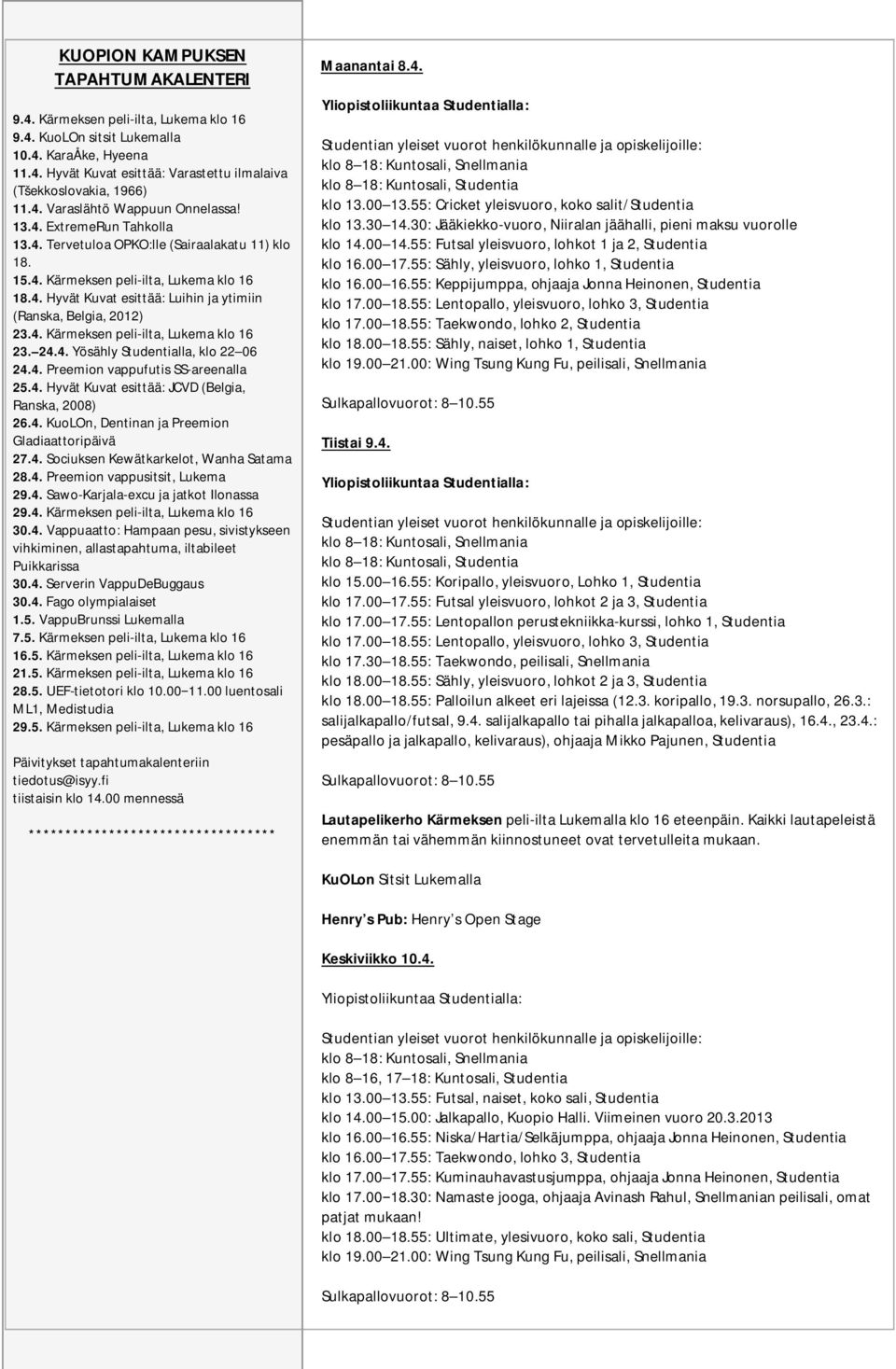 4. Kärmeksen peli-ilta, Lukema klo 16 23. 24.4. Yösähly Studentialla, klo 22 06 24.4. Preemion vappufutis SS-areenalla 25.4. Hyvät Kuvat esittää: JCVD (Belgia, Ranska, 2008) 26.4. KuoLOn, Dentinan ja Preemion Gladiaattoripäivä 27.