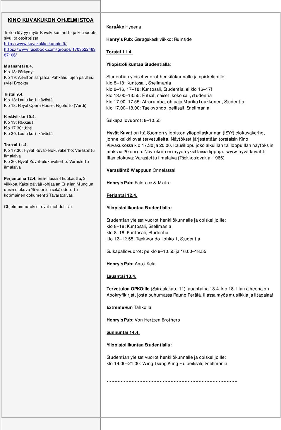 4. Klo 13: Rakkaus Klo 17.30: Jahti Klo 20: Laulu koti-ikävästä Torstai 11.4. Klo 17.30: Hyvät Kuvat-elokuvakerho: Varastettu ilmalaiva Klo 20: Hyvät Kuvat-elokuvakerho: Varastettu ilmalaiva Perjantaina 12.