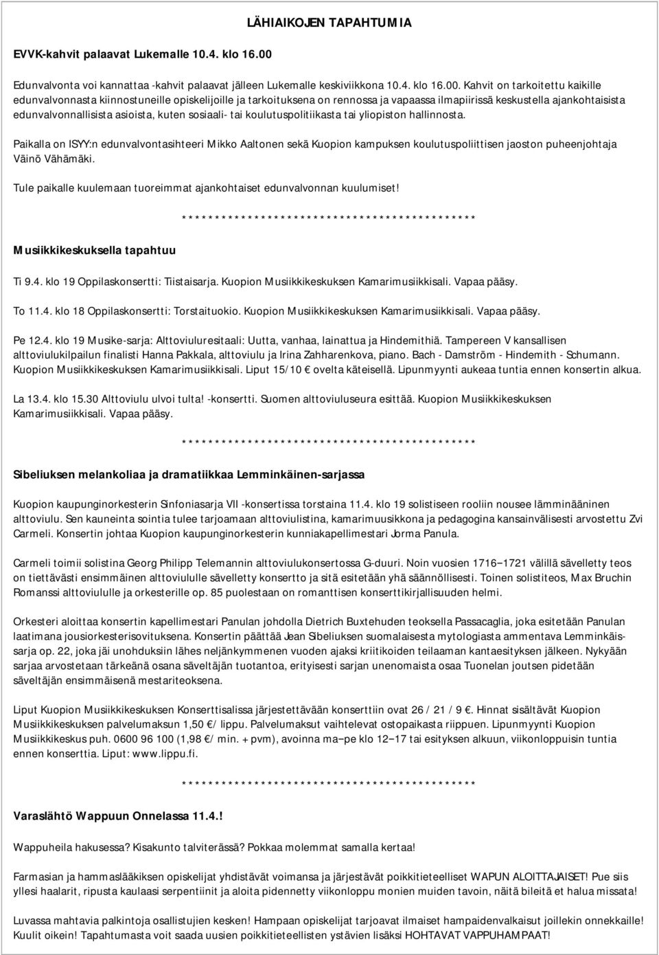 Kahvit on tarkoitettu kaikille edunvalvonnasta kiinnostuneille opiskelijoille ja tarkoituksena on rennossa ja vapaassa ilmapiirissä keskustella ajankohtaisista edunvalvonnallisista asioista, kuten