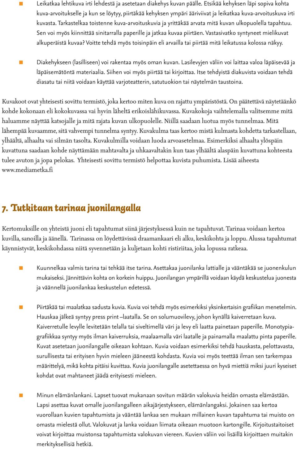 Tarkastelkaa toistenne kuva-arvoituskuvia ja yrittäkää arvata mitä kuvan ulkopuolella tapahtuu. Sen voi myös kiinnittää sinitarralla paperille ja jatkaa kuvaa piirtäen.