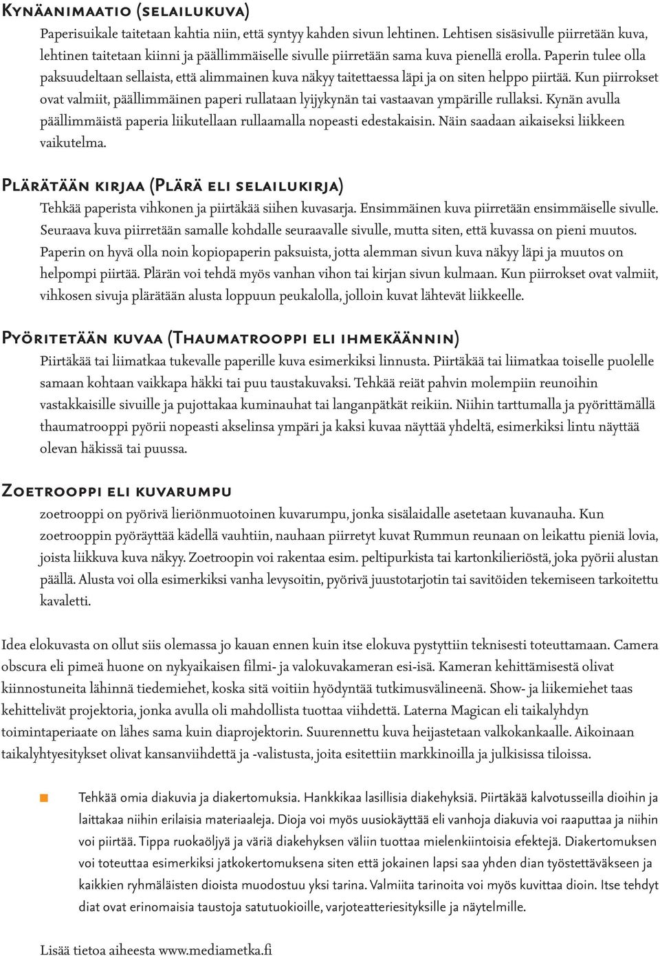 Paperin tulee olla paksuudeltaan sellaista, että alimmainen kuva näkyy taitettaessa läpi ja on siten helppo piirtää.