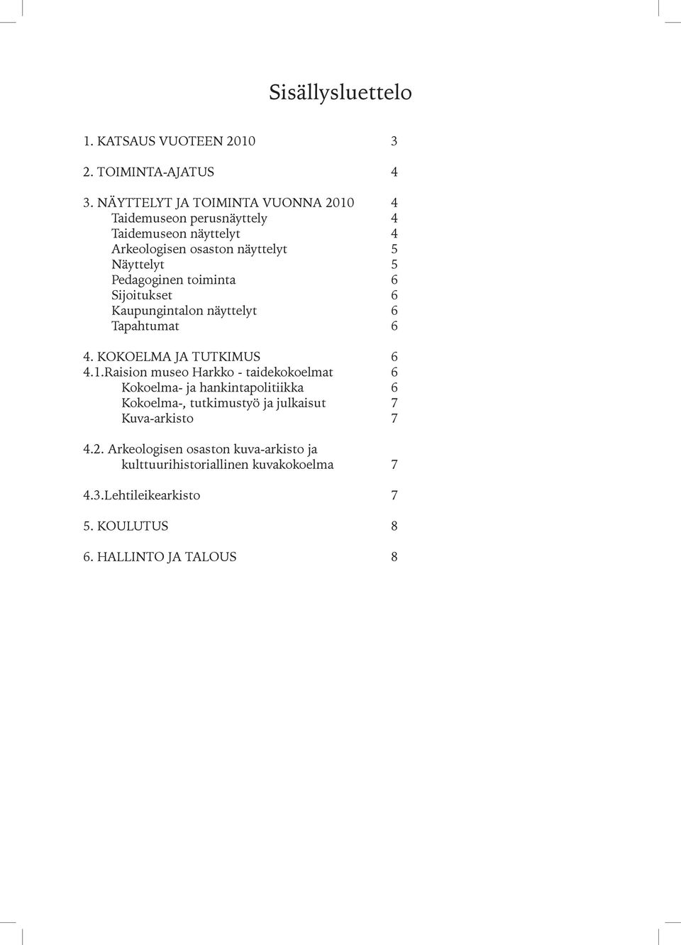 Pedagoginen toiminta 6 Sijoitukset 6 Kaupungintalon näyttelyt 6 Tapahtumat 6 4. KOKOELMA JA TUTKIMUS 6 4.1.