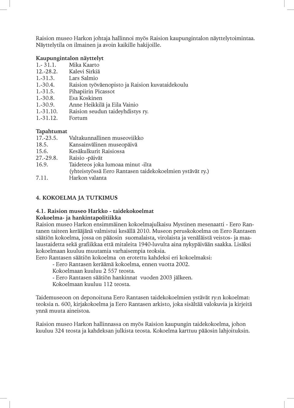 Raision seudun taideyhdistys ry. 1.-31.12. Fortum Tapahtumat 17.-23.5. Valtakunnallinen museoviikko 18.5. Kansainvälinen museopäivä 15.6. Kesäkulkurit Raisiossa 27.-29.