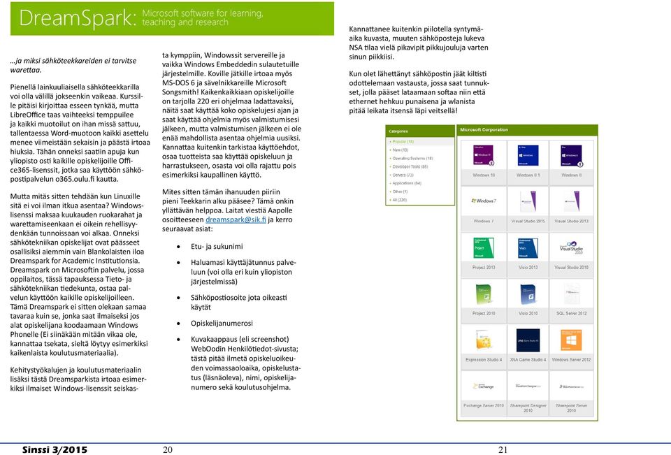 ja päästä irtoaa hiuksia. Tähän onneksi saatiin apuja kun yliopisto osti kaikille opiskelijoille Office365-lisenssit, jotka saa käyttöön sähköpostipalvelun o365.oulu.fi kautta.