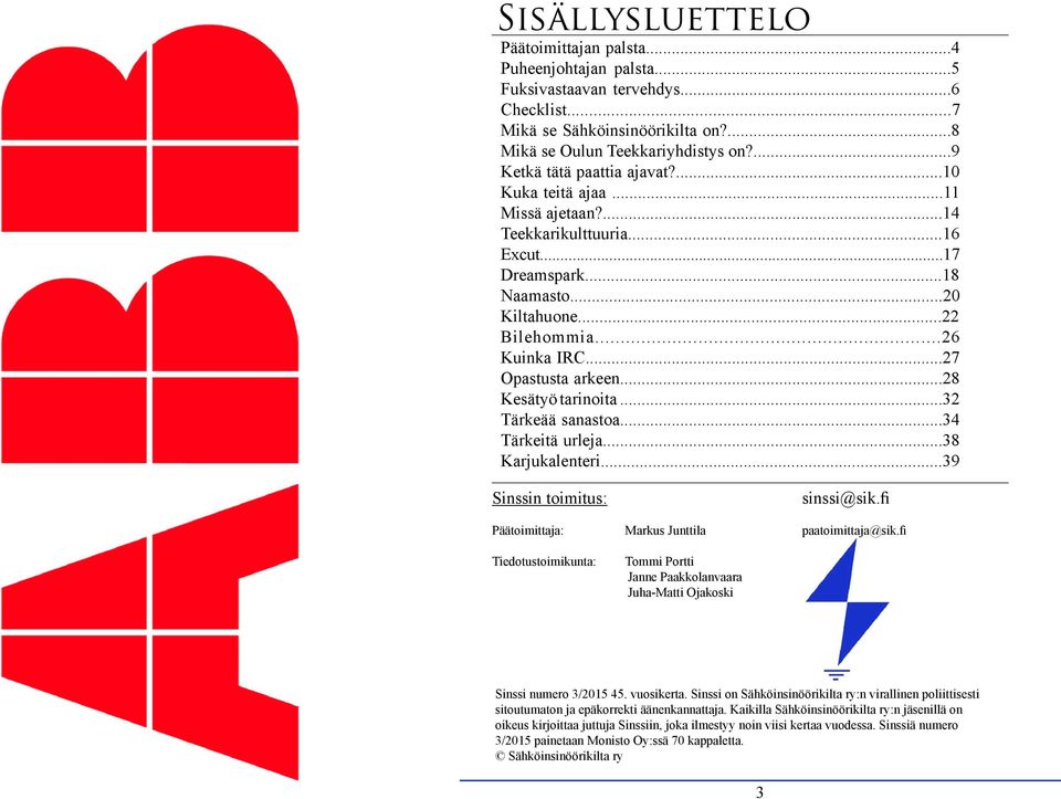 ..27 Opastusta arkeen...28 Kesätyö tarinoita...32 Tärkeää sanastoa...34 Tärkeitä urleja...38 Karjukalenteri...39 Sinssin toimitus: sinssi@sik.fi Päätoimittaja: Markus Junttila paatoimittaja@sik.