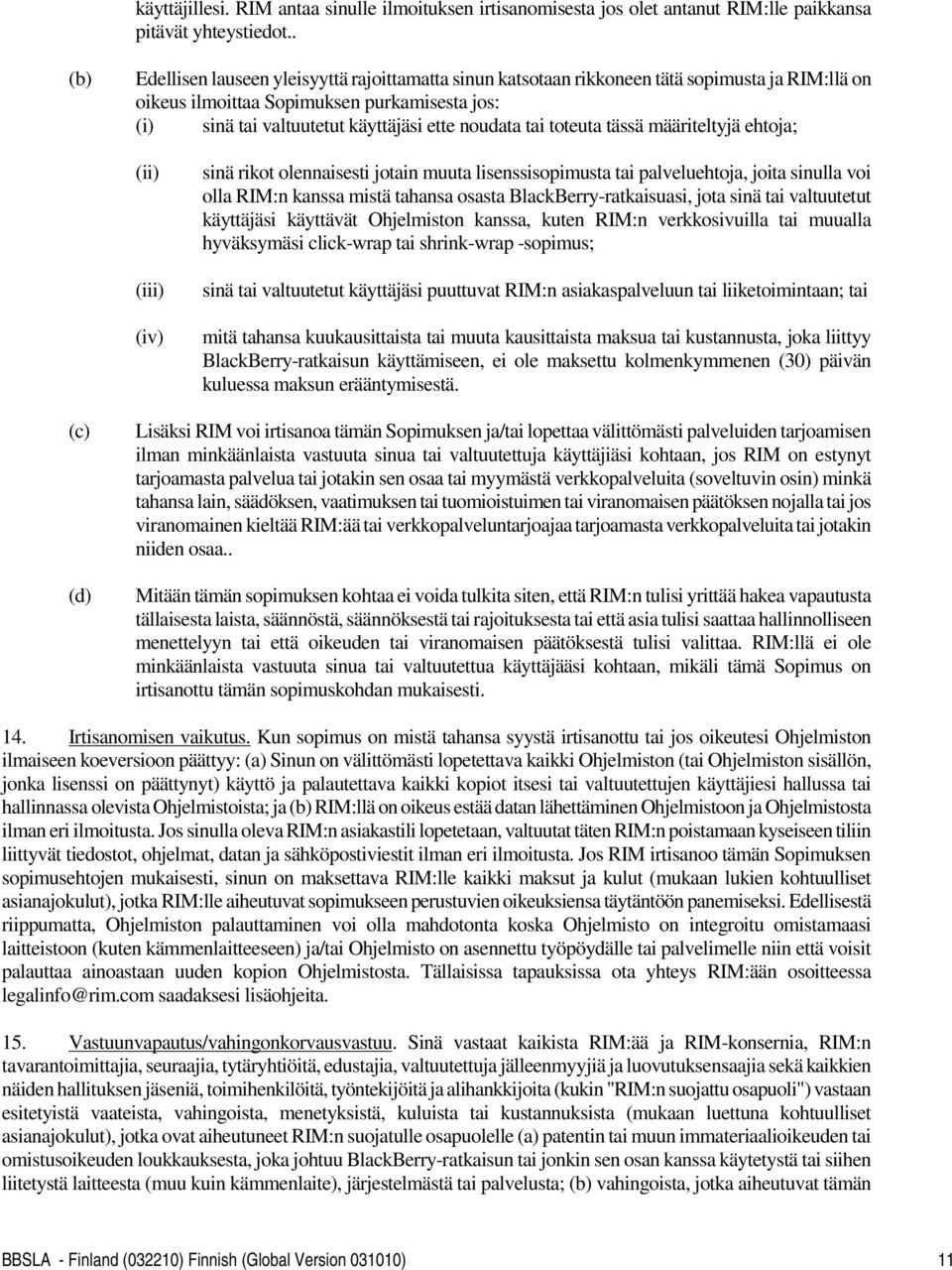 tai toteuta tässä määriteltyjä ehtoja; (ii) (iii) (iv) sinä rikot olennaisesti jotain muuta lisenssisopimusta tai palveluehtoja, joita sinulla voi olla RIM:n kanssa mistä tahansa osasta