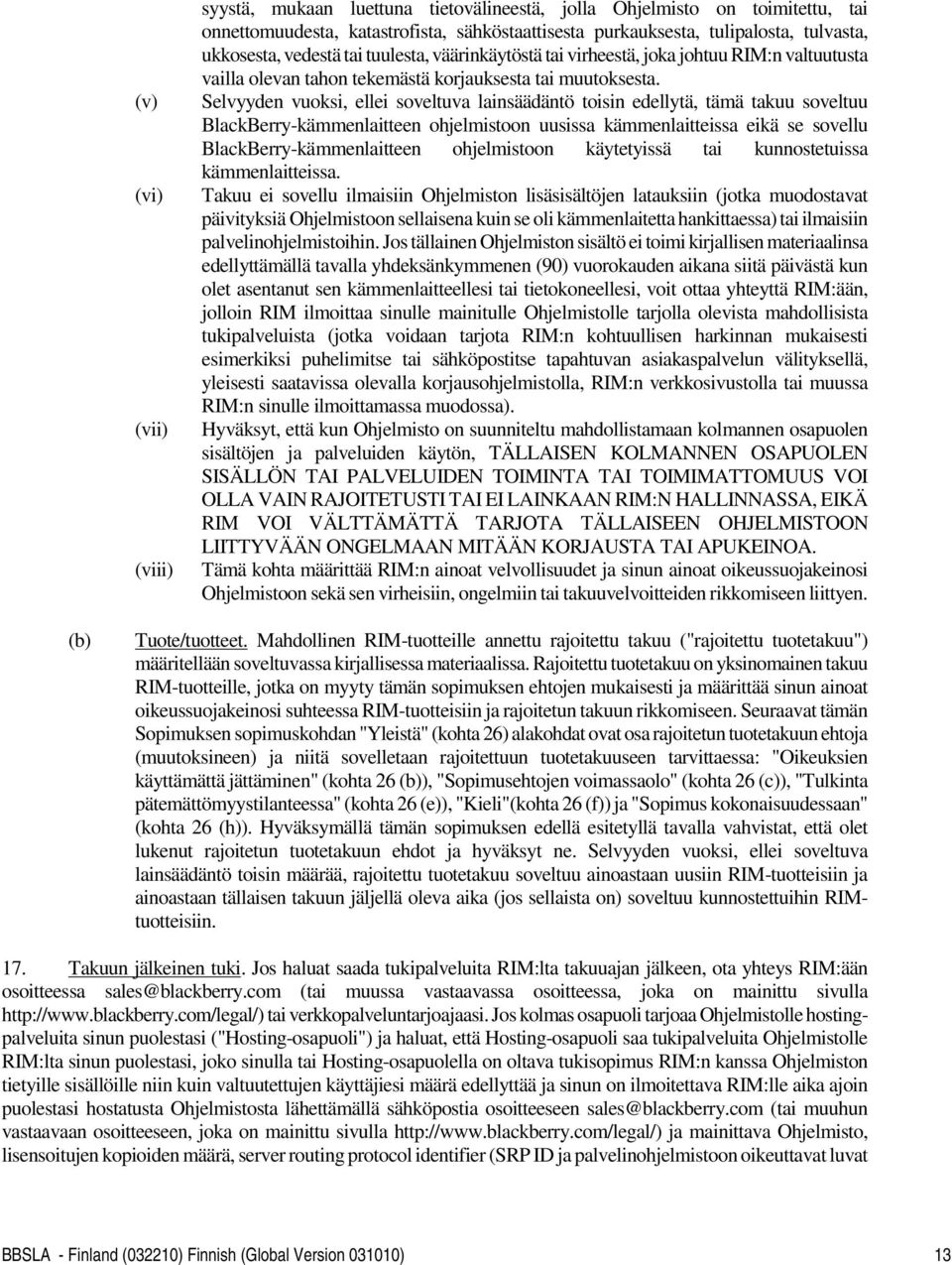 Selvyyden vuoksi, ellei soveltuva lainsäädäntö toisin edellytä, tämä takuu soveltuu BlackBerry-kämmenlaitteen ohjelmistoon uusissa kämmenlaitteissa eikä se sovellu BlackBerry-kämmenlaitteen