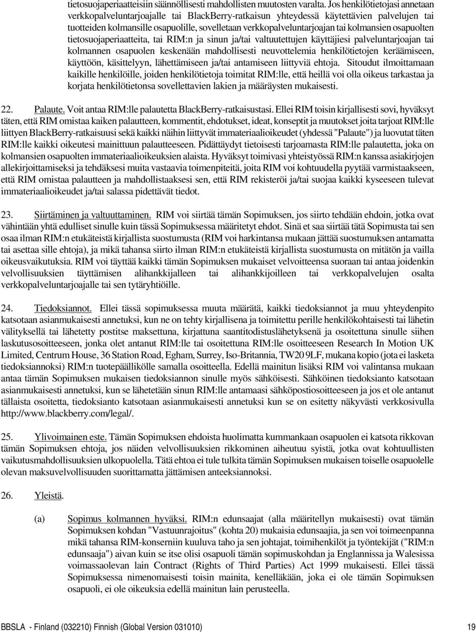 kolmansien osapuolten tietosuojaperiaatteita, tai RIM:n ja sinun ja/tai valtuutettujen käyttäjiesi palveluntarjoajan tai kolmannen osapuolen keskenään mahdollisesti neuvottelemia henkilötietojen