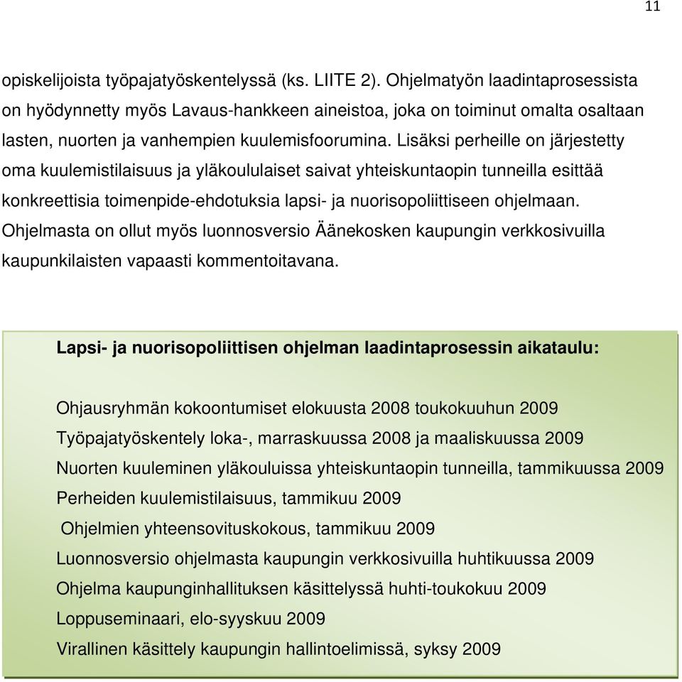 Lisäksi perheille on järjestetty oma kuulemistilaisuus ja yläkoululaiset saivat yhteiskuntaopin tunneilla esittää konkreettisia toimenpide-ehdotuksia lapsi- ja nuorisopoliittiseen ohjelmaan.