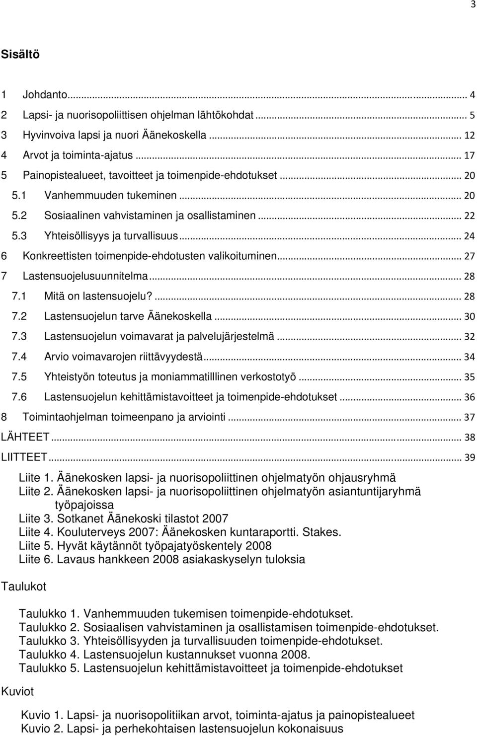 .. 24 6 Konkreettisten toimenpide-ehdotusten valikoituminen... 27 7 Lastensuojelusuunnitelma... 28 7.1 Mitä on lastensuojelu?... 28 7.2 Lastensuojelun tarve Äänekoskella... 30 7.