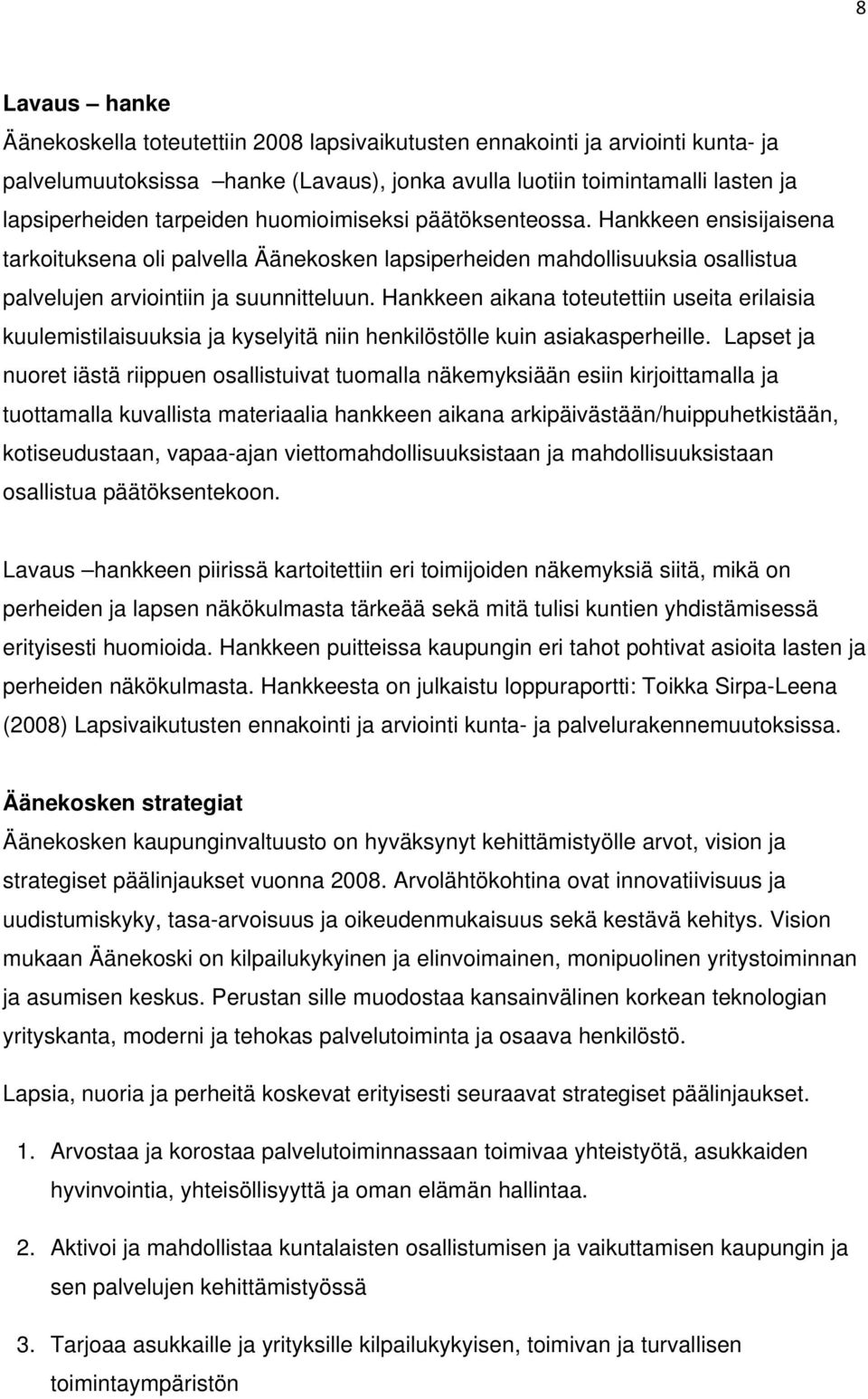 Hankkeen aikana toteutettiin useita erilaisia kuulemistilaisuuksia ja kyselyitä niin henkilöstölle kuin asiakasperheille.