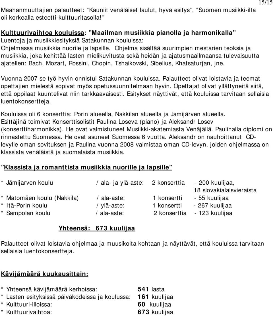 Ohjelma sisältää suurimpien mestarien teoksia ja musiikkia, joka kehittää lasten mielikuvitusta sekä heidän ja ajatusmaailmaansa tulevaisuutta ajatellen: Bach, Mozart, Rossini, Chopin, Tshaikovski,