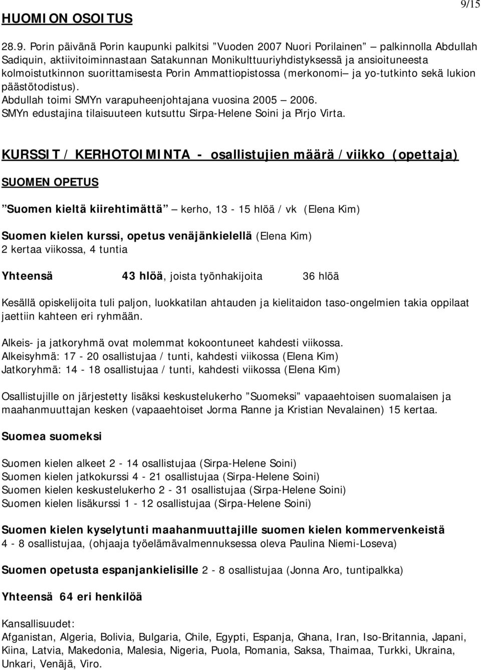 Porin päivänä Porin kaupunki palkitsi Vuoden 2007 Nuori Porilainen palkinnolla Abdullah Sadiquin, aktiivitoiminnastaan Satakunnan Monikulttuuriyhdistyksessä ja ansioituneesta kolmoistutkinnon