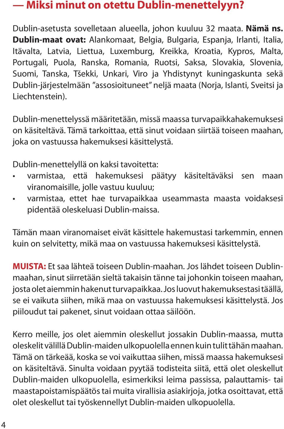 Slovakia, Slovenia, Suomi, Tanska, Tšekki, Unkari, Viro ja Yhdistynyt kuningaskunta sekä Dublin-järjestelmään assosioituneet neljä maata (Norja, Islanti, Sveitsi ja Liechtenstein).