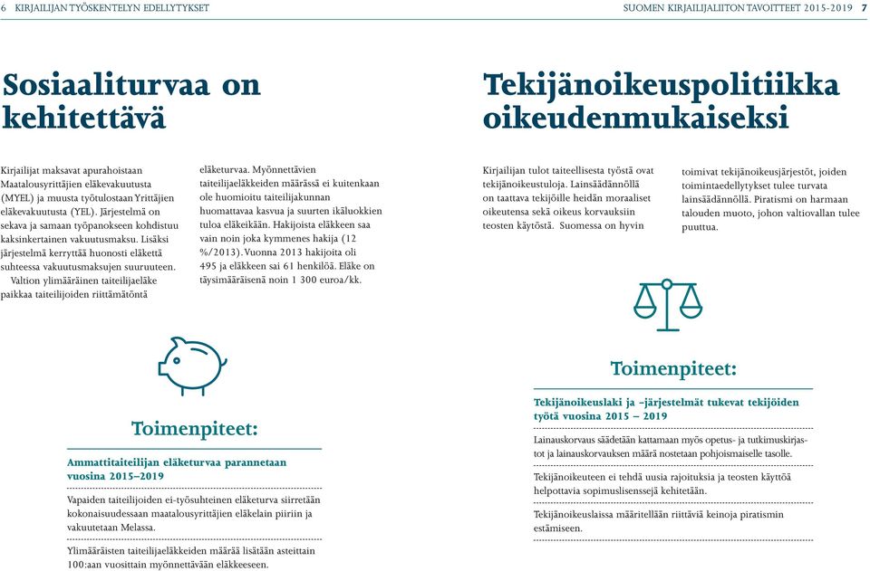 Lisäksi järjestelmä kerryttää huonosti eläkettä suhteessa vakuutusmaksujen suuruuteen. Valtion ylimääräinen taiteilijaeläke paikkaa taiteilijoiden riittämätöntä eläketurvaa.