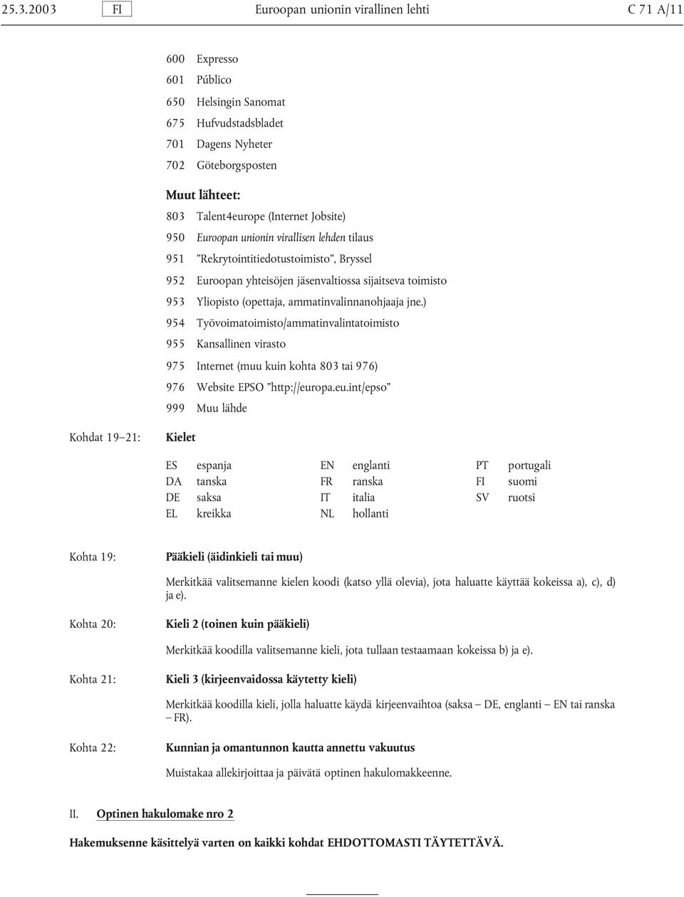 ) 954 Työvoimatoimisto/ammatinvalintatoimisto 955 Kansallinen virasto 975 Internet (muu kuin kohta 803 tai 976) 976 Website EPSO http://eur