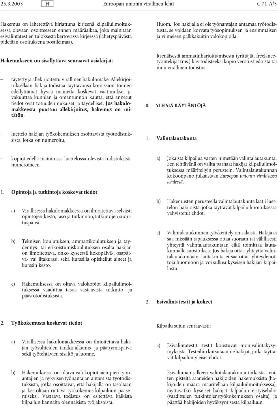 Allekirjoituksellaan hakija todistaa täyttävänsä komission toimen edellyttämät hyvää mainetta koskevat vaatimukset ja vakuuttaa kunnian ja omantunnon kautta, että annetut tiedot ovat totuudenmukaiset