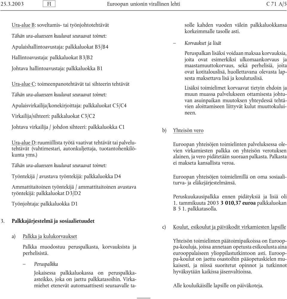 Virkailija/sihteeri: palkkaluokat C3/C2 Johtava virkailija / johdon sihteeri: palkkaluokka C1 Ura-alue D: ruumiillista työtä vaativat tehtävät tai palvelutehtävät (vahtimestari, autonkuljettaja,