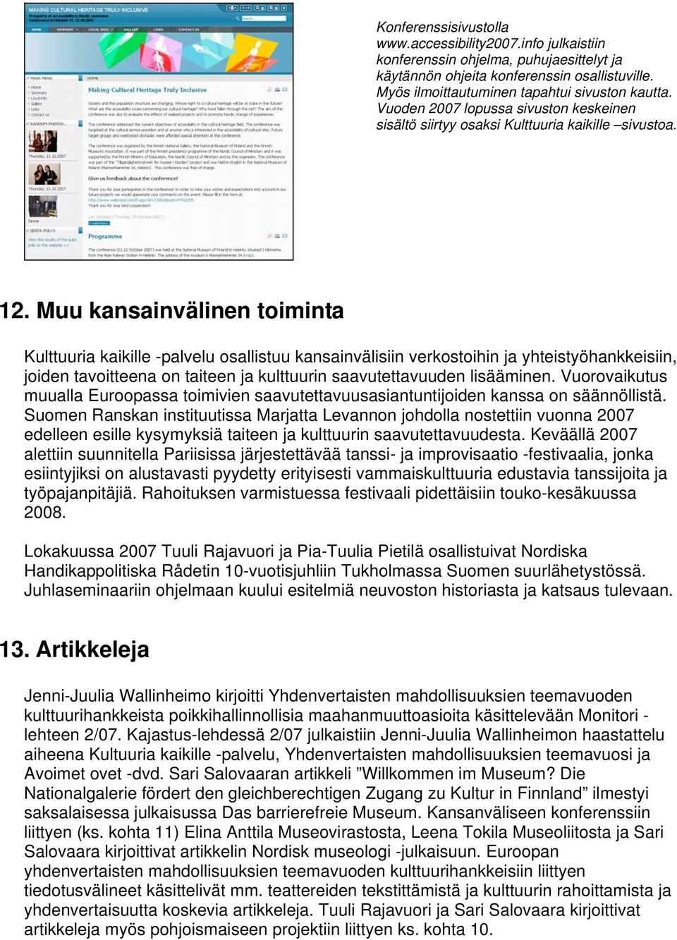 Muu kansainvälinen toiminta Kulttuuria kaikille -palvelu osallistuu kansainvälisiin verkostoihin ja yhteistyöhankkeisiin, joiden tavoitteena on taiteen ja kulttuurin saavutettavuuden lisääminen.