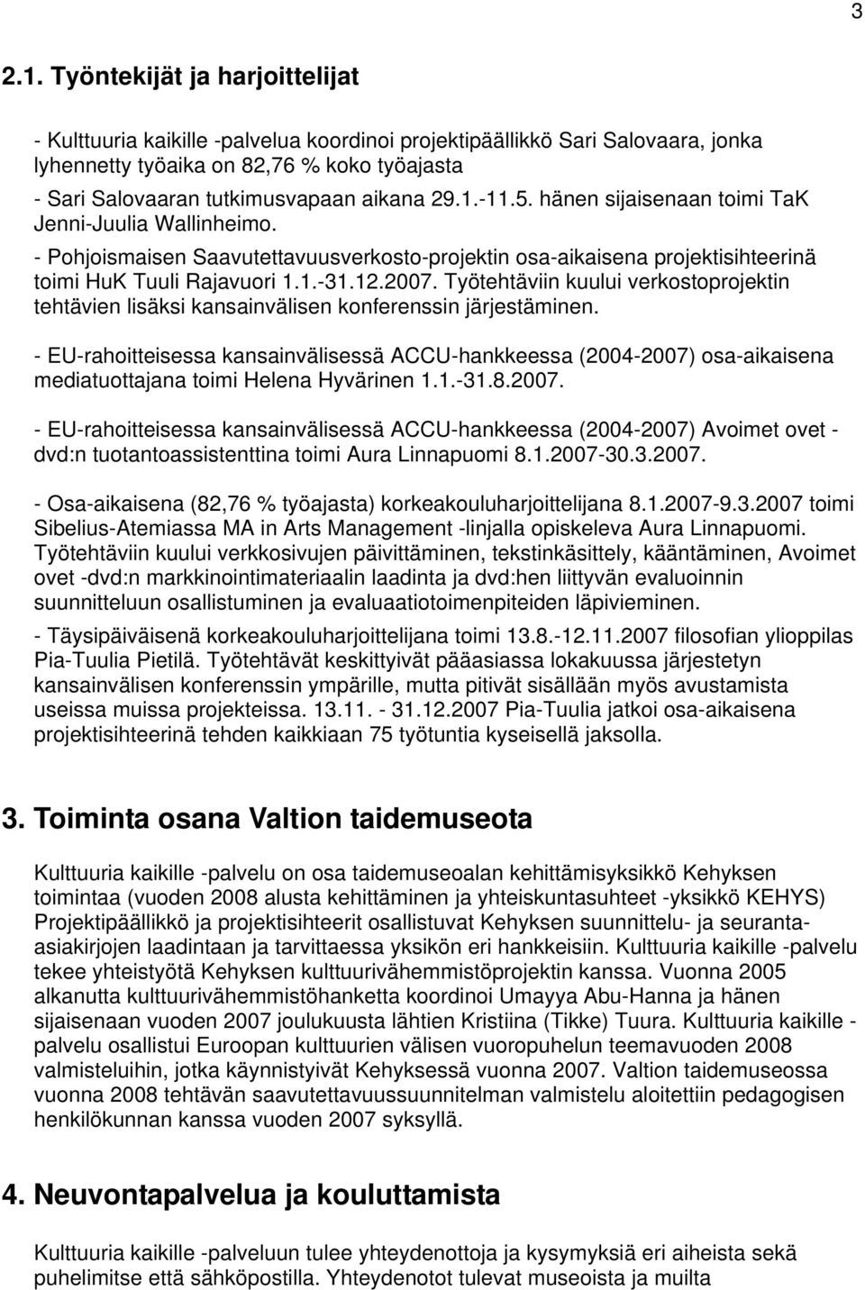 1.-11.5. hänen sijaisenaan toimi TaK Jenni-Juulia Wallinheimo. - Pohjoismaisen Saavutettavuusverkosto-projektin osa-aikaisena projektisihteerinä toimi HuK Tuuli Rajavuori 1.1.-31.12.2007.