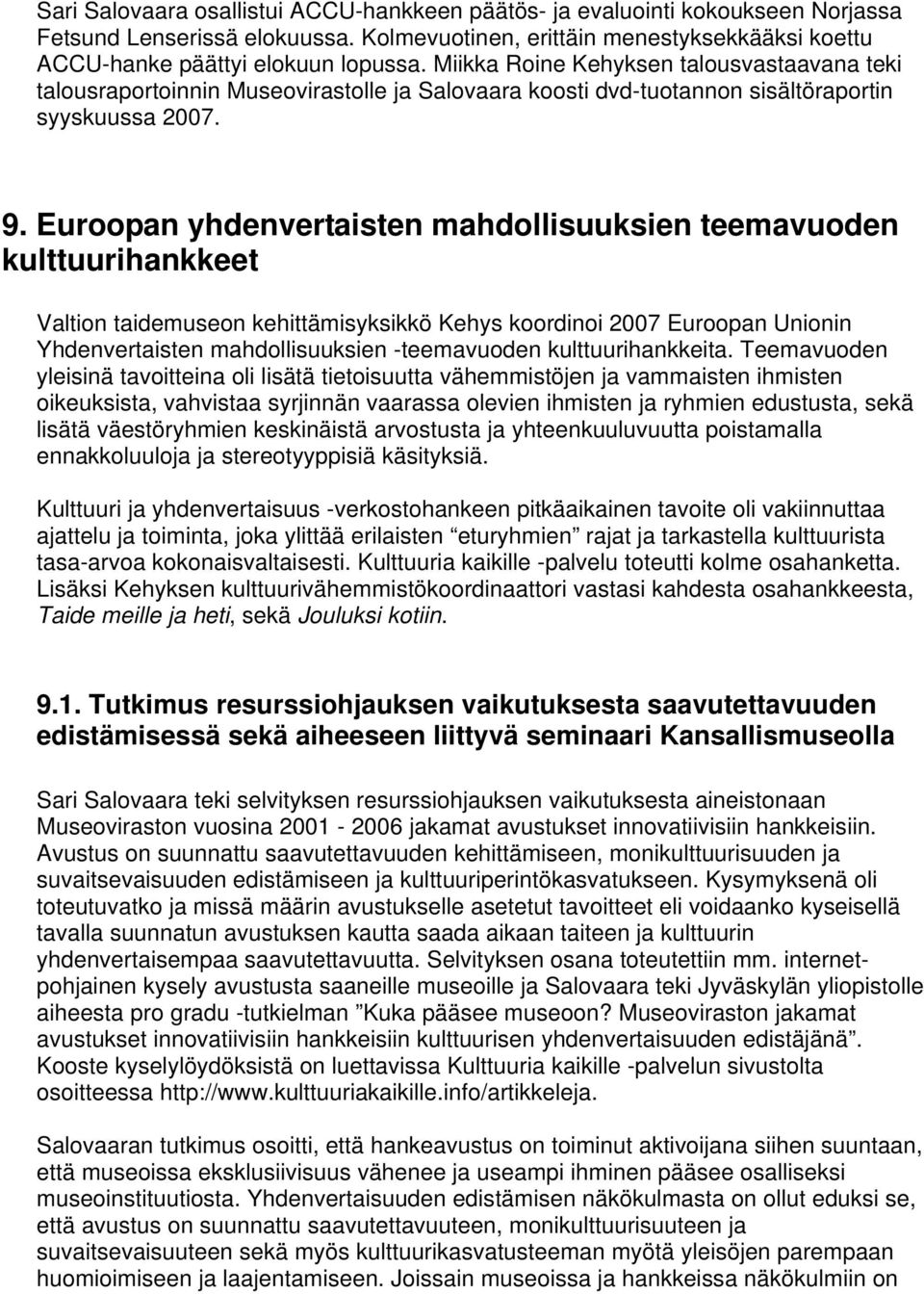 Euroopan yhdenvertaisten mahdollisuuksien teemavuoden kulttuurihankkeet Valtion taidemuseon kehittämisyksikkö Kehys koordinoi 2007 Euroopan Unionin Yhdenvertaisten mahdollisuuksien -teemavuoden