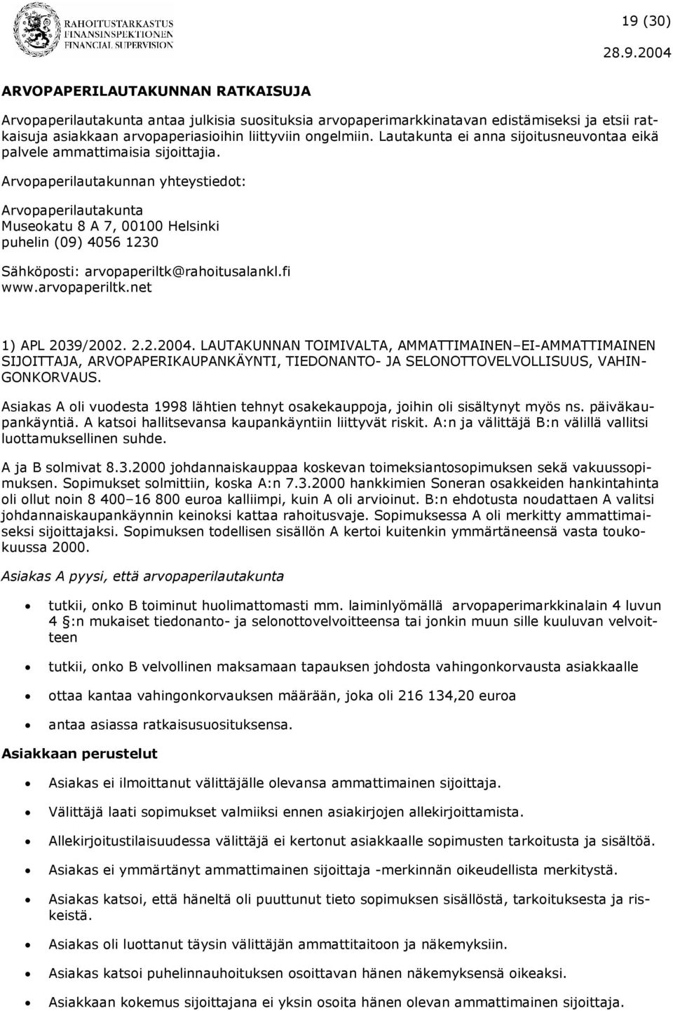 Arvopaperilautakunnan yhteystiedot: Arvopaperilautakunta Museokatu 8 A 7, 00100 Helsinki puhelin (09) 4056 1230 Sähköposti: arvopaperiltk@rahoitusalankl.fi www.arvopaperiltk.net 1) APL 2039/2002. 2.2.2004.