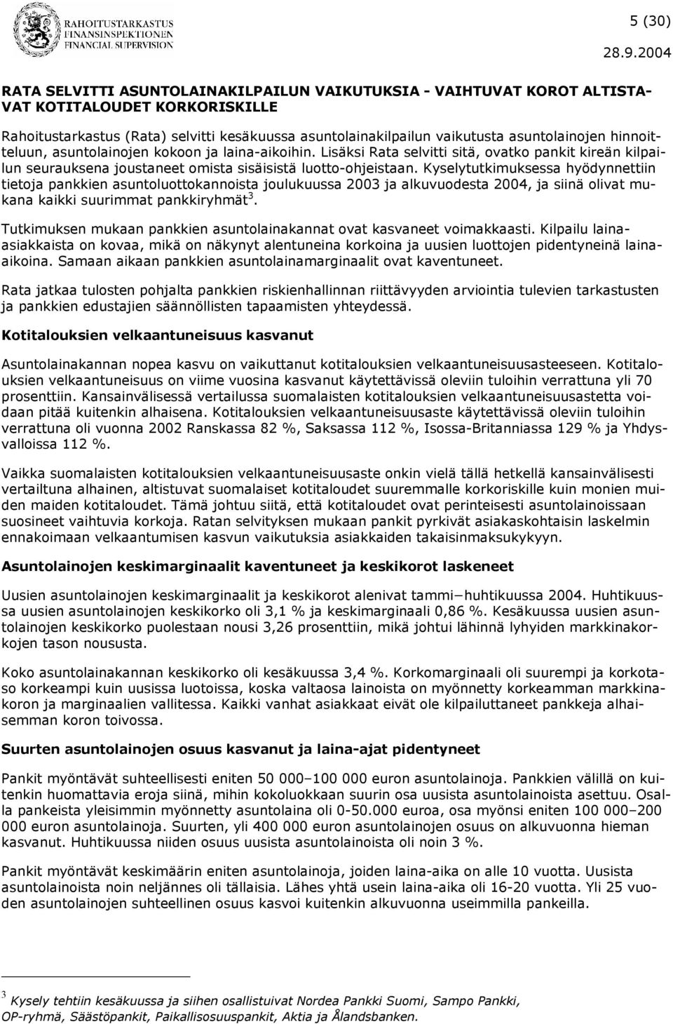 Kyselytutkimuksessa hyödynnettiin tietoja pankkien asuntoluottokannoista joulukuussa 2003 ja alkuvuodesta 2004, ja siinä olivat mukana kaikki suurimmat pankkiryhmät 3.