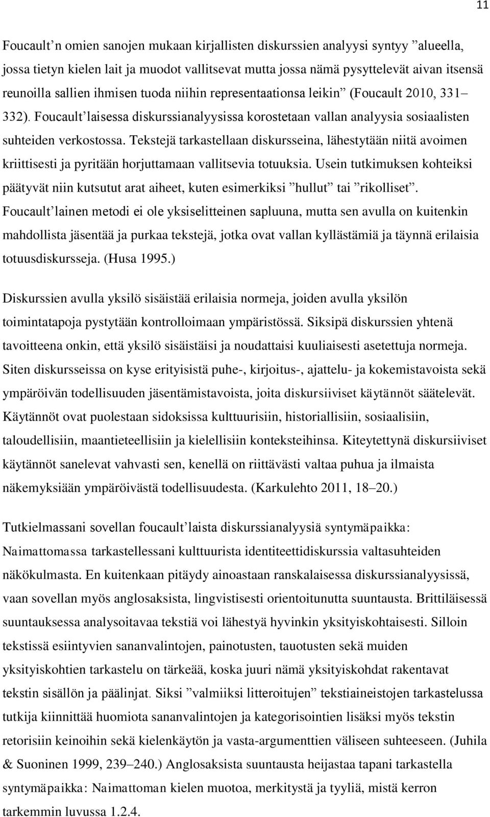 Tekstejä tarkastellaan diskursseina, lähestytään niitä avoimen kriittisesti ja pyritään horjuttamaan vallitsevia totuuksia.