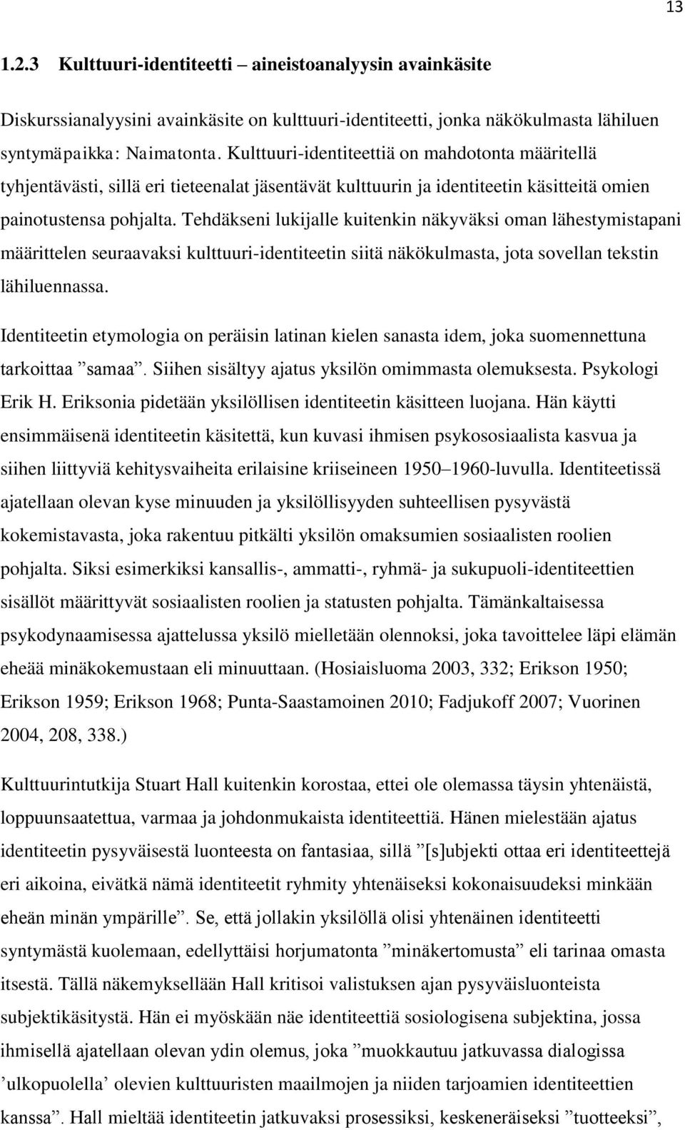 Tehdäkseni lukijalle kuitenkin näkyväksi oman lähestymistapani määrittelen seuraavaksi kulttuuri-identiteetin siitä näkökulmasta, jota sovellan tekstin lähiluennassa.