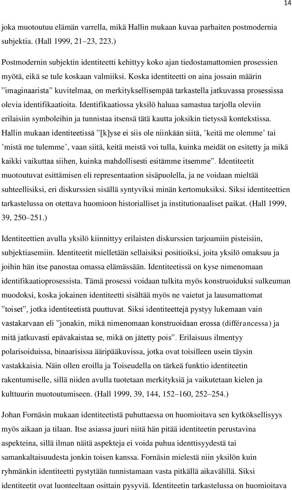 Koska identiteetti on aina jossain määrin imaginaarista kuvitelmaa, on merkityksellisempää tarkastella jatkuvassa prosessissa olevia identifikaatioita.