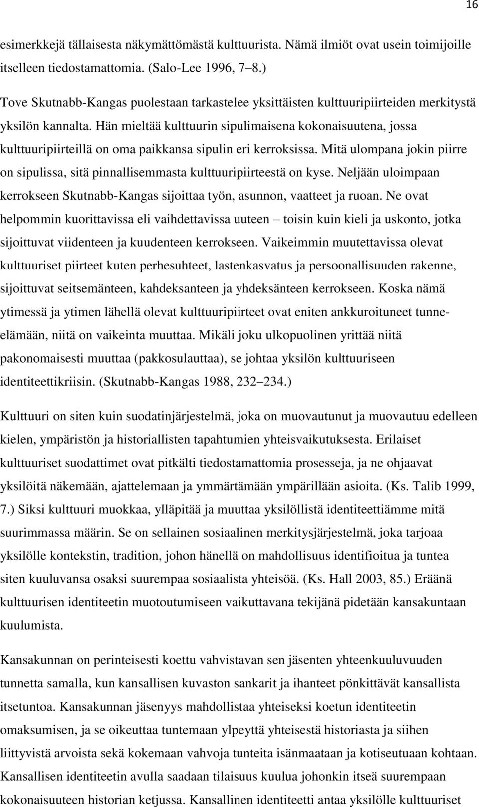 Hän mieltää kulttuurin sipulimaisena kokonaisuutena, jossa kulttuuripiirteillä on oma paikkansa sipulin eri kerroksissa.