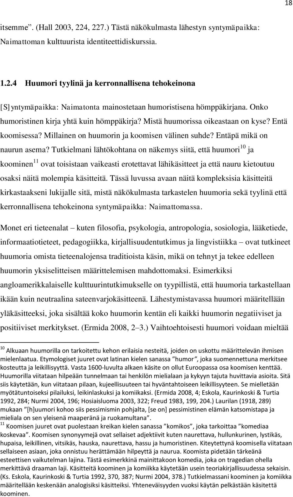 Tutkielmani lähtökohtana on näkemys siitä, että huumori 10 ja koominen 11 ovat toisistaan vaikeasti erotettavat lähikäsitteet ja että nauru kietoutuu osaksi näitä molempia käsitteitä.