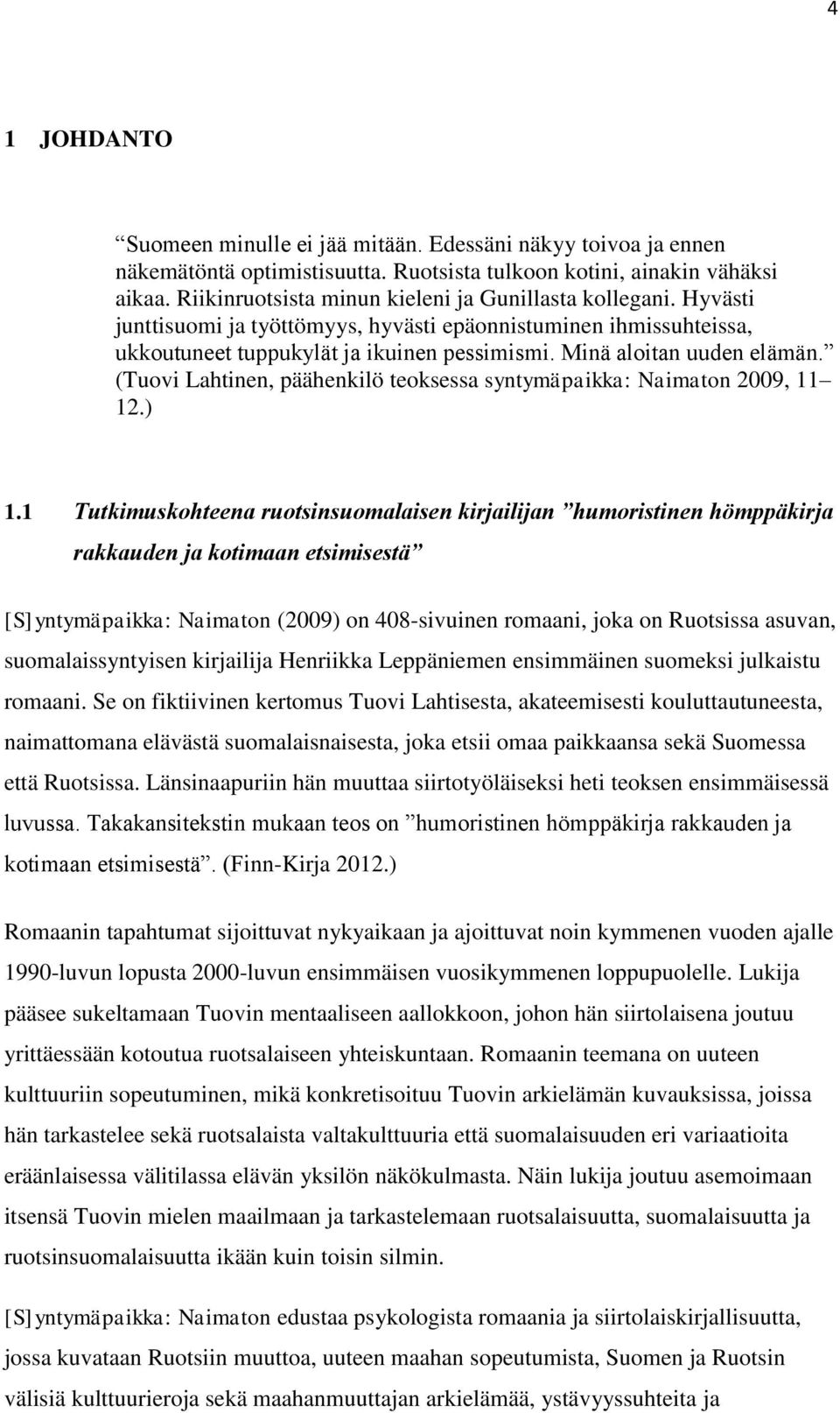 Minä aloitan uuden elämän. (Tuovi Lahtinen, päähenkilö teoksessa syntymäpaikka: Naimaton 2009, 11 12.) 1.