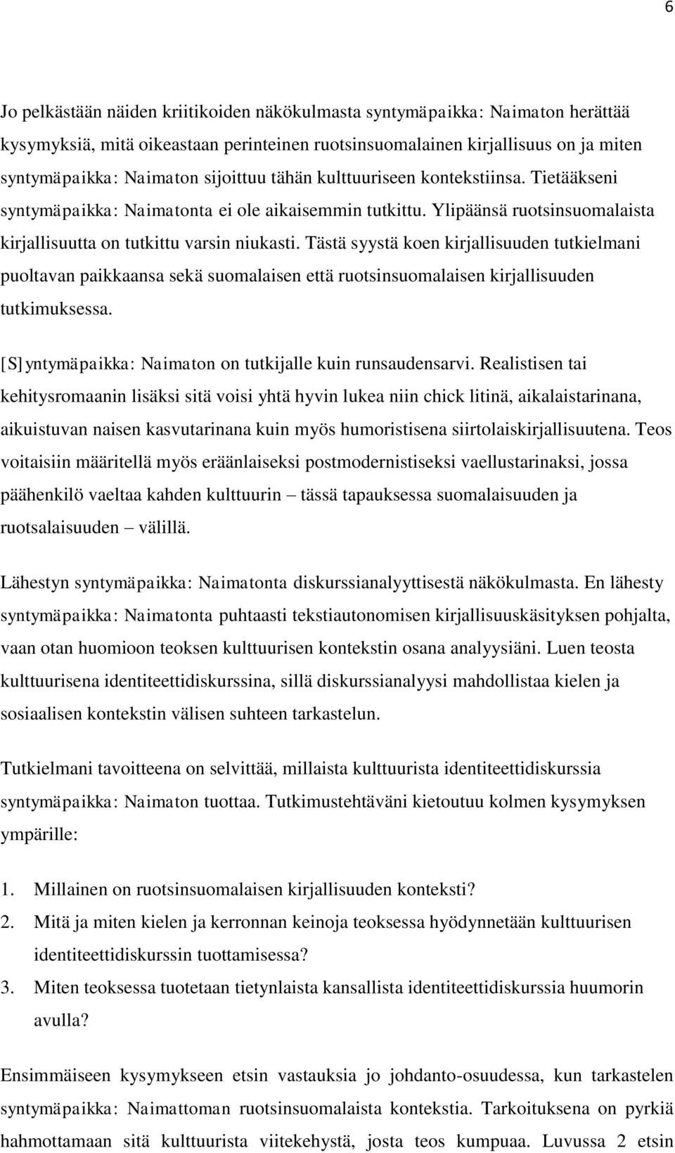 Tästä syystä koen kirjallisuuden tutkielmani puoltavan paikkaansa sekä suomalaisen että ruotsinsuomalaisen kirjallisuuden tutkimuksessa. [S]yntymäpaikka: Naimaton on tutkijalle kuin runsaudensarvi.