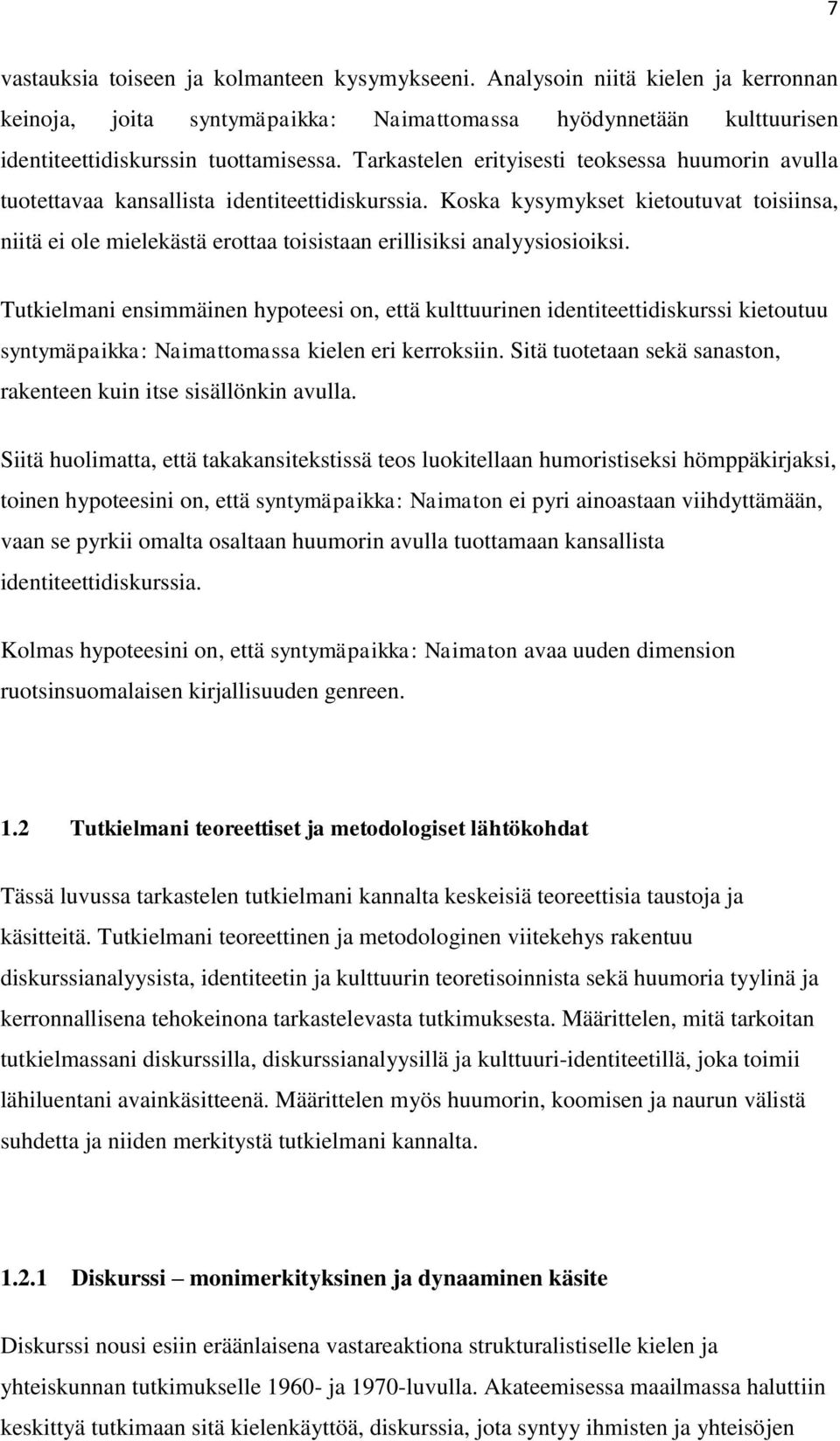 Koska kysymykset kietoutuvat toisiinsa, niitä ei ole mielekästä erottaa toisistaan erillisiksi analyysiosioiksi.