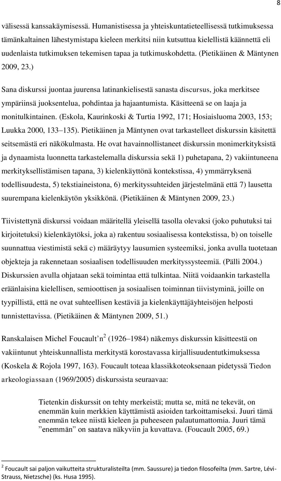 tutkimuskohdetta. (Pietikäinen & Mäntynen 2009, 23.) Sana diskurssi juontaa juurensa latinankielisestä sanasta discursus, joka merkitsee ympäriinsä juoksentelua, pohdintaa ja hajaantumista.