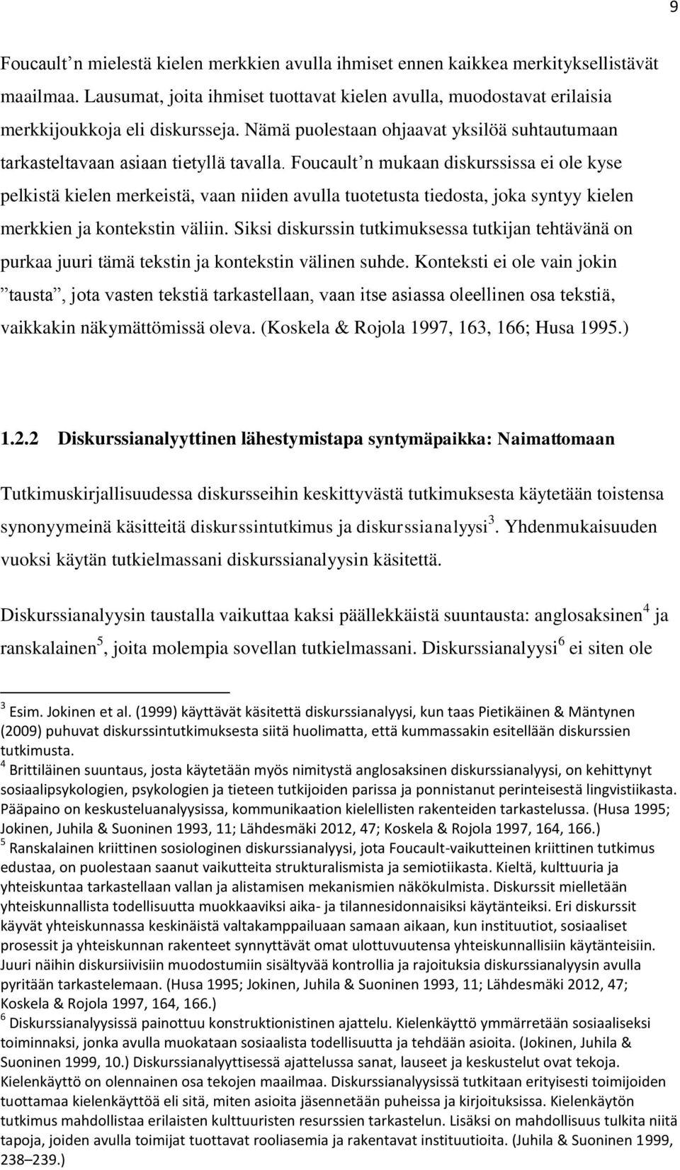 Foucault n mukaan diskurssissa ei ole kyse pelkistä kielen merkeistä, vaan niiden avulla tuotetusta tiedosta, joka syntyy kielen merkkien ja kontekstin väliin.