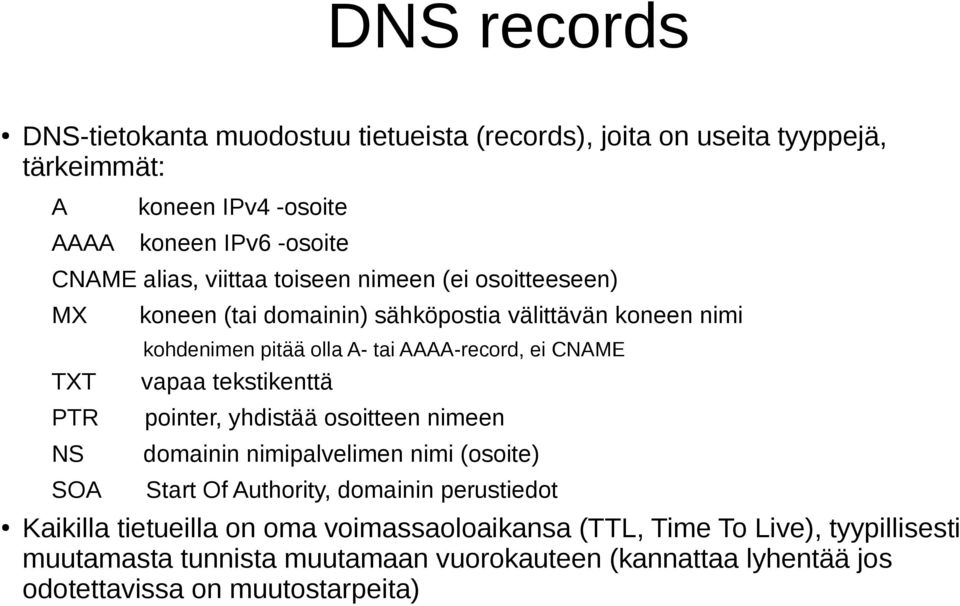 ei CNAME vapaa tekstikenttä pointer, yhdistää osoitteen nimeen domainin nimipalvelimen nimi (osoite) Start Of Authority, domainin perustiedot Kaikilla